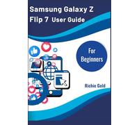 Samsung Galaxy Z Flip 7 User Guide For Beginners: The Complete User Guide to Mastering Samsung’s Iconic Foldable Phone