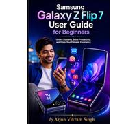 Samsung Galaxy Z Flip 7 User guide for Beginners: Unlock Features, Boost Productivity, and Enjoy Your Foldable Experience