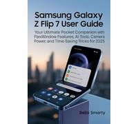 Samsung Galaxy Z Flip 7 User Guide: Your Ultimate Pocket Companion with FlexWindow Features, AI Tools, Camera Power, and Time-Saving Tricks for 2025