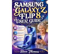 SAMSUNG GALAXY Z FLIP 8 USER GUIDE: Complete Beginners & Seniors Manual on How to Use the Flip8 Phone with Tips on Setup, Calls, Android 17, Camera, Google Apps, AI, & Troubleshooting