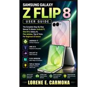 SAMSUNG GALAXY Z FLIP 8 USER GUIDE: The Complete Step-By-Step Manual To Master Android 17, One UI 9, Galaxy AI, Flex window, Tips & Tricks For Beginners & Seniors