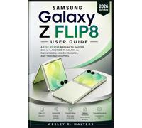 SAMSUNG GALAXY Z FLIP8 USER GUIDE: A STEP-BY-STEP MANUAL TO MASTER ONE UI 9, ANDROID 17, GALAXY AI, FLEXWINDOW, HIDDEN FEATURES, AND TROUBLESHOOTING