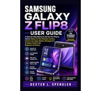 Samsung Galaxy Z Flip8 User Guide: A Step-by-Step Manual to Set Up Your Phone, Master Galaxy AI, FlexWindow, Camera, Gemini Live, Apps, Battery Management & Hidden Features for Beginners & Seniors