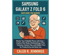SAMSUNG GALAXY Z FOLD 6 USER GUIDE FOR SENIORS: Master Your Foldable Phone with Ease - Explore Flex Mode, Multitasking, S Pen Features, Camera Tips, and Hidden Tricks for Productivity and Daily Use