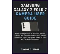 Samsung Galaxy Z Fold 7 Camera User Guide: A User-Friendly Manual for Beginners, Seniors, Creators, and Everyday Users to Unlock the Full Power of the ... Galaxy AI Tools, and Flex Mode Photography