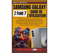 Samsung Galaxy Z Fold 7 Guide de l'utilisateur: Un manuel complet étape par étape pour les personnes âgées, les débutants et les utilisateurs avancés pour maîtriser Android One UI 8 - avec des ...