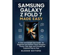 Samsung Galaxy Z Fold 7 Made Easy: A Clear and Simple User Guide for Beginners and Seniors-Setup, Navigation, Photos, Calls, Apps, and Everyday Use Explained Step by Step