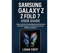 Samsung Galaxy Z Fold 7 User Guide: Explore advanced multitasking, productivity hacks, and hidden features to make the most of your foldable smartphone