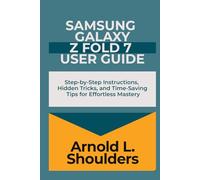 Samsung Galaxy Z Fold 7 User Guide: Step-by-Step Instructions, Hidden Tricks, and Time-Saving Tips for Effortless Mastery