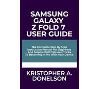 Samsung Galaxy Z Fold 7 User Guide: The Complete Step By Step Instruction Manual For Beginners And Seniors With Tips And Tricks To Becoming A Pro With Your Device