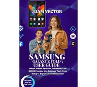 SAMSUNG GALAXY Z FOLD 7 USER GUIDE: Unlock Hidden Features, Transform Your $2000 Foldable Into Business Tool - From Setup to Expert-Level Optimization