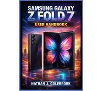 Samsung Galaxy Z Fold 7 User Handbook: An Independent User Manual for Setup, Features, Multitasking, Camera Use, Battery Management, Troubleshooting, and Everyday Productivity