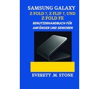 SAMSUNG GALAXY Z FOLD 7, Z FLIP 7 UND Z FOLD 7 FE BENUTZERHANDBUCH FÜR ANFÄNGER UND SENIOREN: Eine Schritt-Für-Schritt-Anleitung Zur Maximierung Von Leistung, Kamerafunktionen Und Faltbarer Innovation