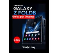 SAMSUNG Galaxy Z Fold 8 Guida per l'utente: Una guida completa passo passo per la configurazione, le funzioni essenziali, il multitasking, ... la risoluzione dei problemi e altro ancora
