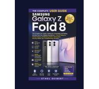 Samsung Galaxy Z Fold 8: The Complete User Guide to Setting Up, Customizing, and Getting the Most from Your Foldable Smartphone - One UI, Galaxy AI, ... Hidden Tips, Troubleshooting, and More