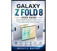 SAMSUNG GALAXY Z FOLD 8 USER GUIDE: A Practical Step-By-Step Manual To Master One Ui 9, Android 17, Galaxy Ai, Multitasking, Camera Features, Customization, Security, And Troubleshooting