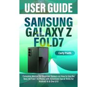 SAMSUNG GALAXY Z FOLD7 USER GUIDE: Complete Manual for Beginner Seniors on How to Use the New 5G Fold 7 AI Phone with Advanced Tips & Tricks for Android 16 & One UI 8