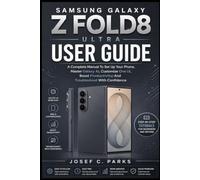 SAMSUNG GALAXY Z FOLD8 ULTRA USER GUIDES: A Complete Manual To Set Up Your Phone, Master Galaxy AI, Customize One UI, Boost Productivity, And Troubleshoot With Confidence