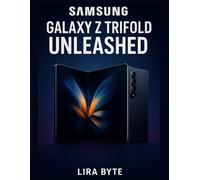 SAMSUNG GALAXY Z TRIFOLD UNLEASHED: The Ultimate Guide to Mastering Galaxy AI, 200MP Photography, and Laptop-Level Multitasking