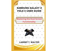 SAMSUNG GALAZY Z FOLD 6 USER GUIDE: Mastering the Dual Screen Functionality