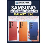 Samsung Guide d'utilisation du Galaxy S26: Explorer l'avenir des technologies phares : un manuel du débutant pour les modèles attendus des séries S, ... et performances à double puce pour les dé