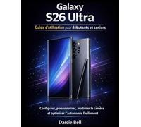 Samsung Guide d'utilisation du Galaxy S26 Ultra pour débutants et seniors: Configurer, personnaliser, maîtriser la caméra et optimiser l’autonomie facilement