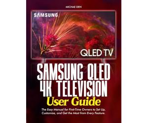 Samsung QLED 4K Television User Guide: The Easy Manual for First-Time Owners to Set Up, Customize, and Get the Most from Every Feature