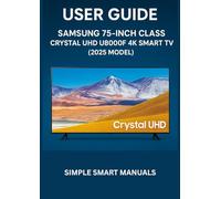 Samsung Smart TV Made Simple: A Visual Handbook for Beginners: Easy-to-Follow Instructions for Seniors and New Users to Master Your Samsung 75-Inch Crystal UHD TV