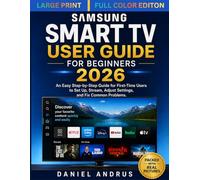 Samsung Smart TV User Guide for Beginners 2026: An Easy Step-by-Step Guide for First-Time Users to Set Up, Stream, Adjust Settings, and Fix Common Problems.