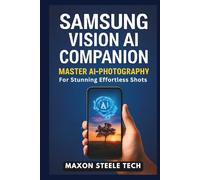 SAMSUNG VISION AI COMPANION: Master AI - Photography for Stunning, Effortless Shots: Unlock Your Camera’s Full Potential with Simple, Powerful Techniques