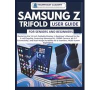 Samsung Z Trifold User Guide For Seniors and Beginners: Mastering the 10-inch Foldable Display: A Beginner's Manual for the 3-cell Flagship, Featuring ... Durability for a Seamless, Multi-Scree