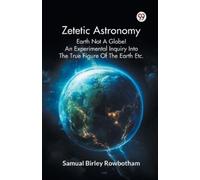 Samual Birley R Zetetic Astronomy Earth Not a Globe an Experimental (Tascabile)