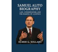 SAMUEL ALITO BIOGRAPH: Law, Conservatism, And The Making of a Justice