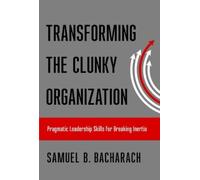 Samuel B. Bacharach Transforming the Clunky Organization (Copertina rigida)