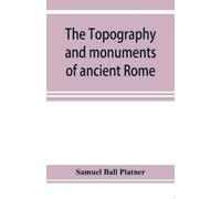 Samuel Ball Platner The topography and monuments of ancient Rome (Tascabile)