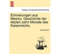 Samuel Basch Erinnerungen Aus Mexico. Geschichte Der Letzten Zehn Mo (Tascabile)
