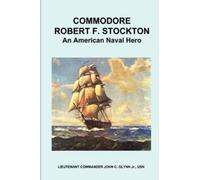 Samuel Bayard Commodore Robert F. Stockton, an American Naval Hero (Tascabile)
