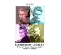 Samuel Beckett. Uno studio. I romanzi e il teatro di Samuel Beckett spiegati in dettaglio