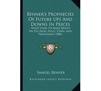 Samuel Benner Benner's Prophecies Of Future Ups And Downs In Prices (Tascabile)