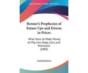 Samuel Benner Benner's Prophecies of Future Ups and Downs in Prices (Tascabile)