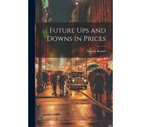 Samuel Benner Future ups and Downs in Prices (Tascabile)