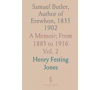 Samuel Butler, Author of Erewhon, 1835 1902: A Memoir; From 1885 to 1916