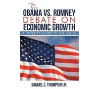 Samuel C Thompson THE OBAMA vs. ROMNEY DEBATE ON ECONOMIC GROWTH (Tascabile)