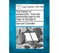 Samuel Chandler The history of persecution (Tascabile)