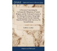 Samuel Clarke A Discourse Concerning the Unchangeable Obligat (Copertina rigida)