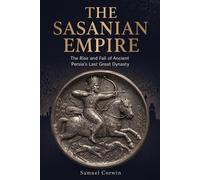 Samuel Corwin The Sasanian Empire (Tascabile) Iranian History
