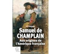 Samuel de Champlain: Aux origines de l'Amérique française
