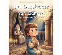 Samuel - Der Junge, der Gott hörte: Eine Kinderbibelgeschichte über das Hören auf Gott und den Gehorsam - leicht verständlich für Kinder