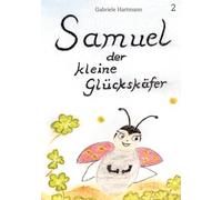 Samuel, der kleine Glückskäfer: Band 2 - Wie Samuel zu einem Glückskäfer wird
