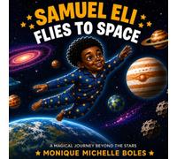Samuel Eli Flies to Space: A Magical Space Adventure Picture Book for Kids Ages 3-8